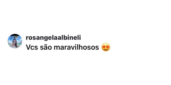 Comentário no Instagram de rosangelaalbineli: “Vcs são maravilhosos”