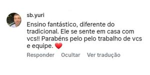 Comentário no Instagram de sb.yuri: “Ensino fantástico, diferente do tradicional. Ele se sente em casa com vcs!! Parabéns pelo trabalho de vcs e equipe”